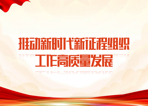 推動(dòng)新時(shí)代新征程組織工作高質(zhì)量發(fā)展